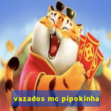 vazados mc pipokinha